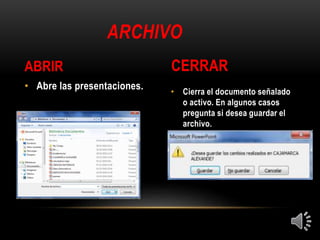 • Cierra el documento señalado
o activo. En algunos casos
pregunta si desea guardar el
archivo.
• Abre las presentaciones.
ARCHIVO
ABRIR CERRAR
 