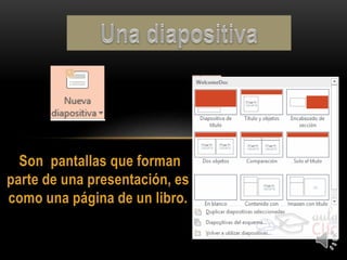 Son pantallas que forman
parte de una presentación, es
como una página de un libro.
 