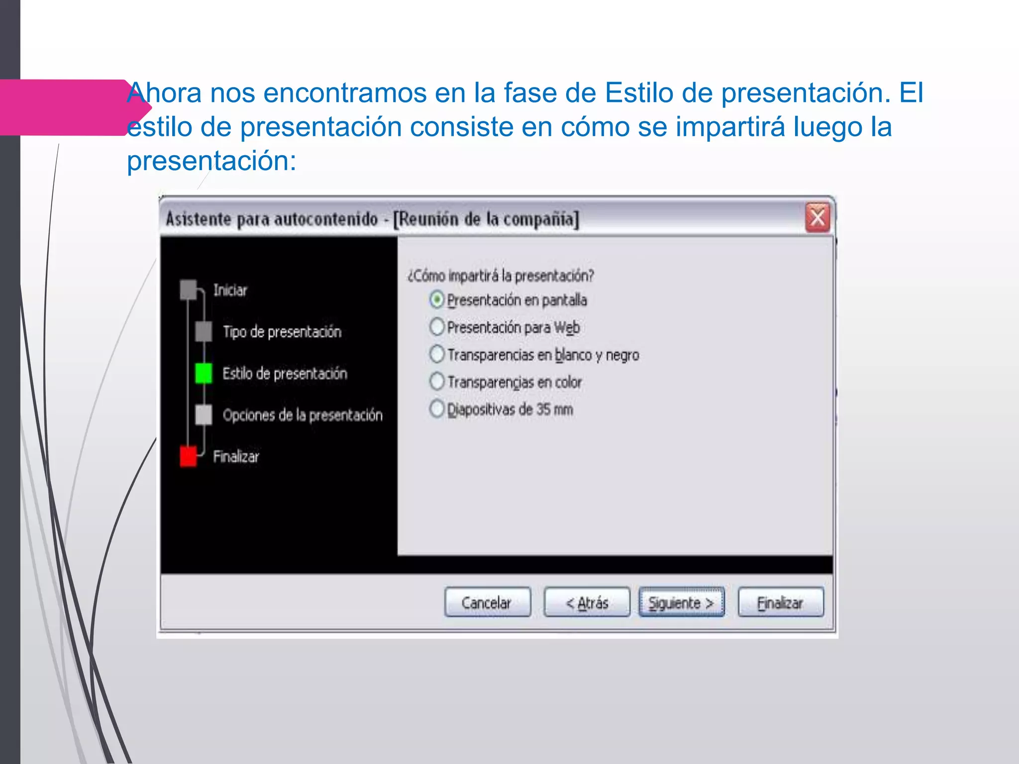 Ahora nos encontramos en la fase de Estilo de presentación. El
estilo de presentación consiste en cómo se impartirá luego la
presentación:
 