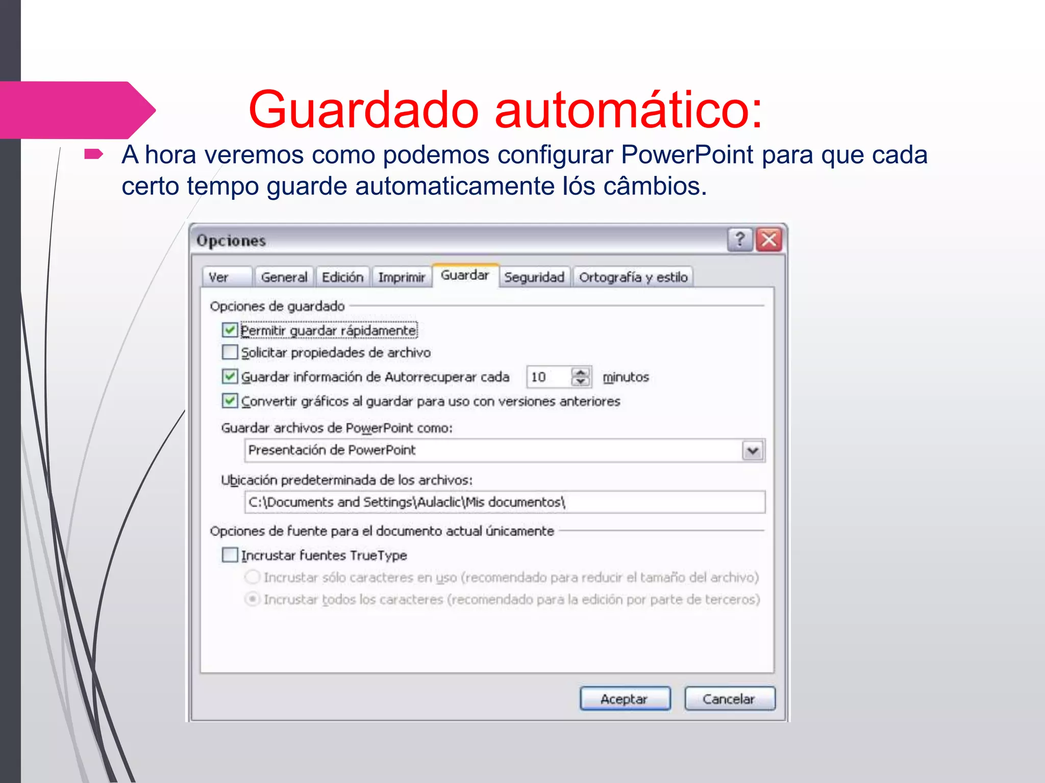 Guardado automático:
 A hora veremos como podemos configurar PowerPoint para que cada
certo tempo guarde automaticamente lós câmbios.
 