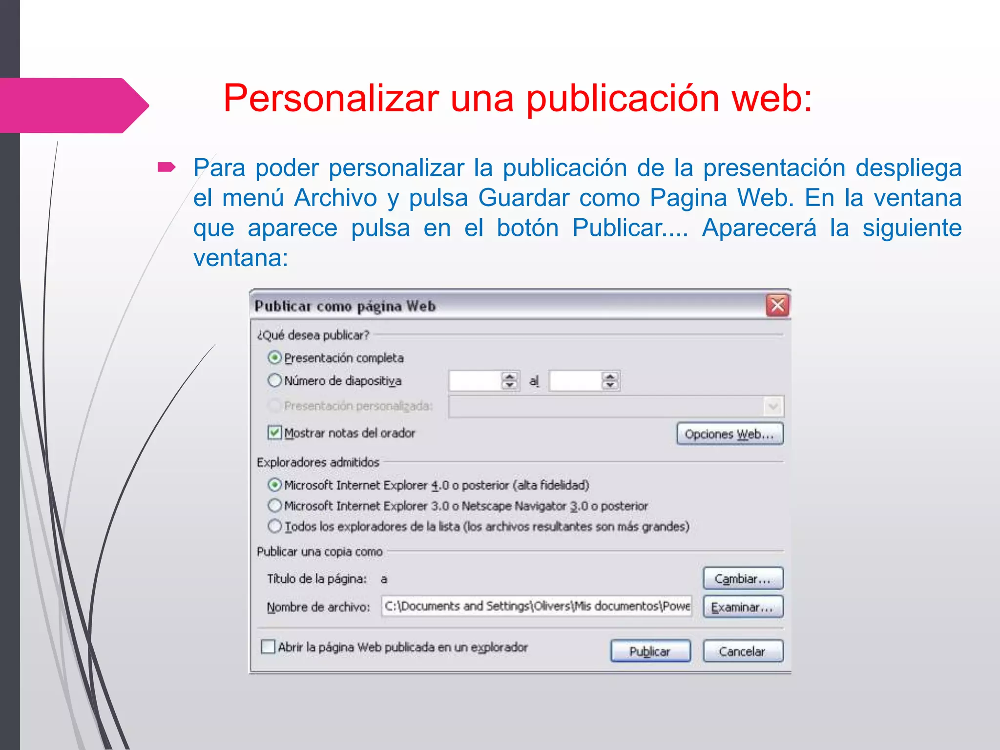 Personalizar una publicación web:
 Para poder personalizar la publicación de la presentación despliega
el menú Archivo y pulsa Guardar como Pagina Web. En la ventana
que aparece pulsa en el botón Publicar.... Aparecerá la siguiente
ventana:
 