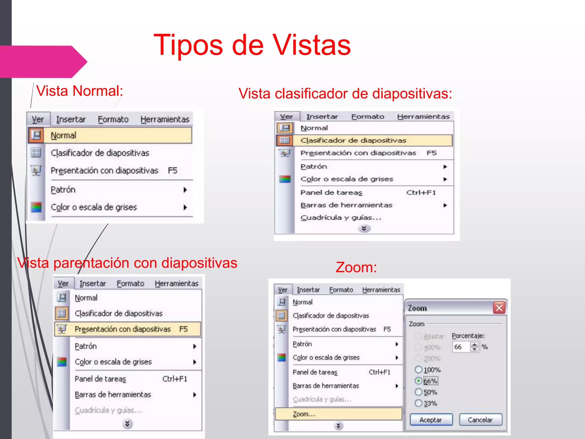 Tipos de Vistas
Vista Normal: Vista clasificador de diapositivas:
Vista parentación con diapositivas Zoom:
 