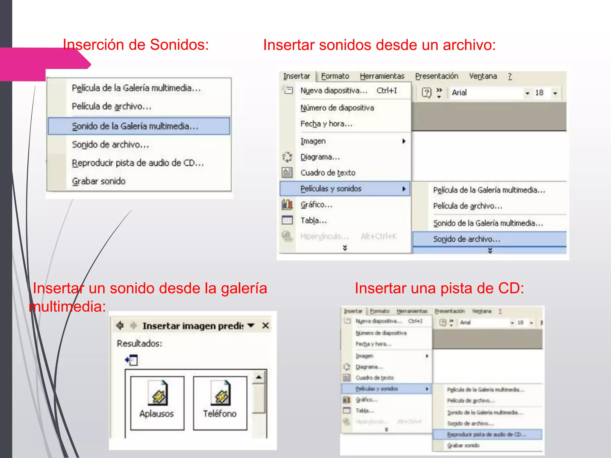 Inserción de Sonidos: Insertar sonidos desde un archivo:
Insertar un sonido desde la galería
multimedia:
Insertar una pista de CD:
 