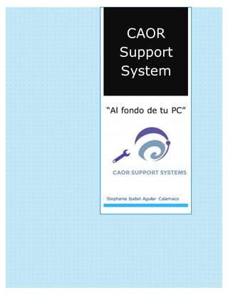 CAOR
Support
System
“Al fondo de tu PC”
Stephania Isabel Aguilar Calamaco
 