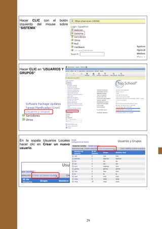 Hacer CLIC con el      botón
izquierdo del mouse    sobre
“SISTEMA”




Hacer CLIC en “USUARIOS Y
GRUPOS”




En la sopala Usuarios Locales
hacer clic en Crear un nuevo
usuario.




                                29
 