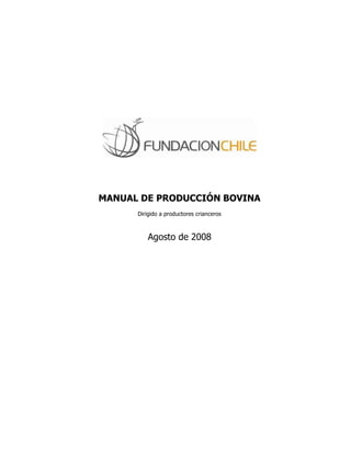 MANUAL DE PRODUCCIÓN BOVINA
Dirigido a productores crianceros
Agosto de 2008
 