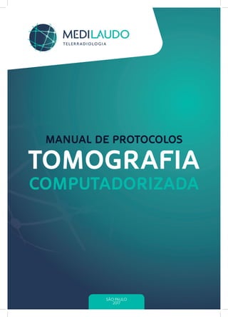 1
COMPUTADORIZADA
MANUAL DE PROTOCOLOS
TOMOGRAFIA
SÃO PAULO
2017
 