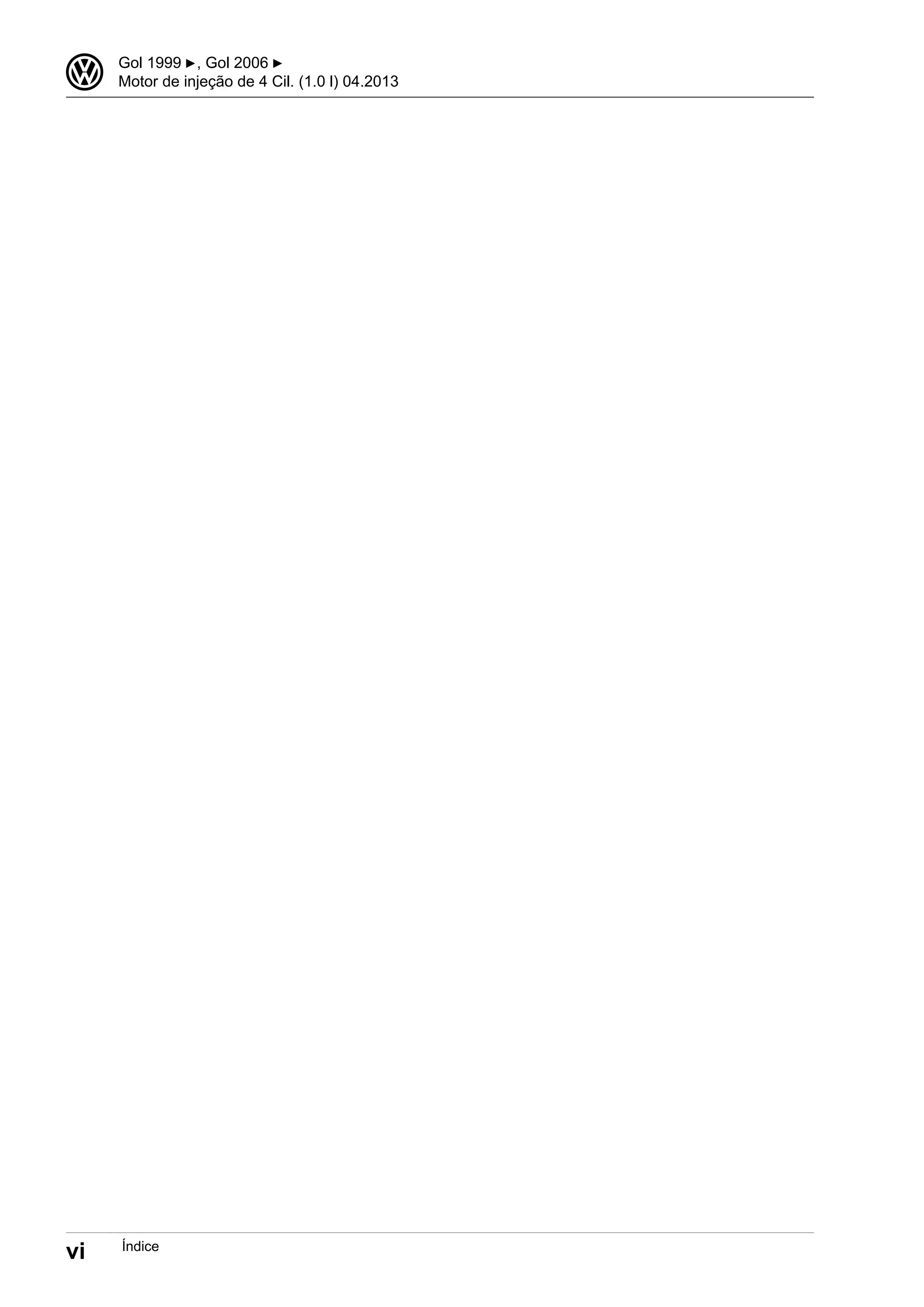 3 Gol 1999 ▶, Gol 2006 ▶
Motor de injeção de 4 Cil. (1.0 l) 04.2013
vi Índice
 