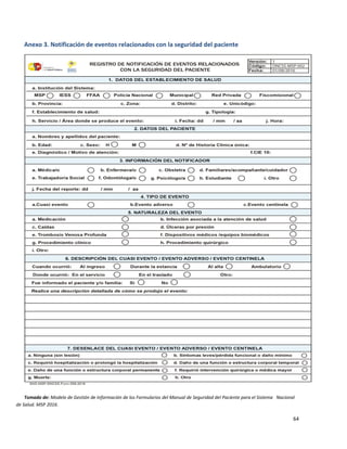 64
Anexo 3. Notificación de eventos relacionados con la seguridad del paciente
Tomado de: Modelo de Gestión de Información de los Formularios del Manual de Seguridad del Paciente para el Sistema Nacional
de Salud. MSP 2016.
 