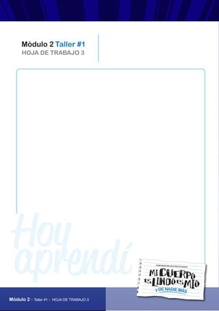 AUTOPROTECCIÓN
“Mi cuerpo es lindo, es mío y de nadie más”
Módulo 2 - Taller #1 - HOJA DE TRABAJO 3
HOJA DE TRABAJO 3
Módulo 2 Taller #1
yDENADIEMÁS
CORPORACIÓN GESTIÓN ECUADOR
 