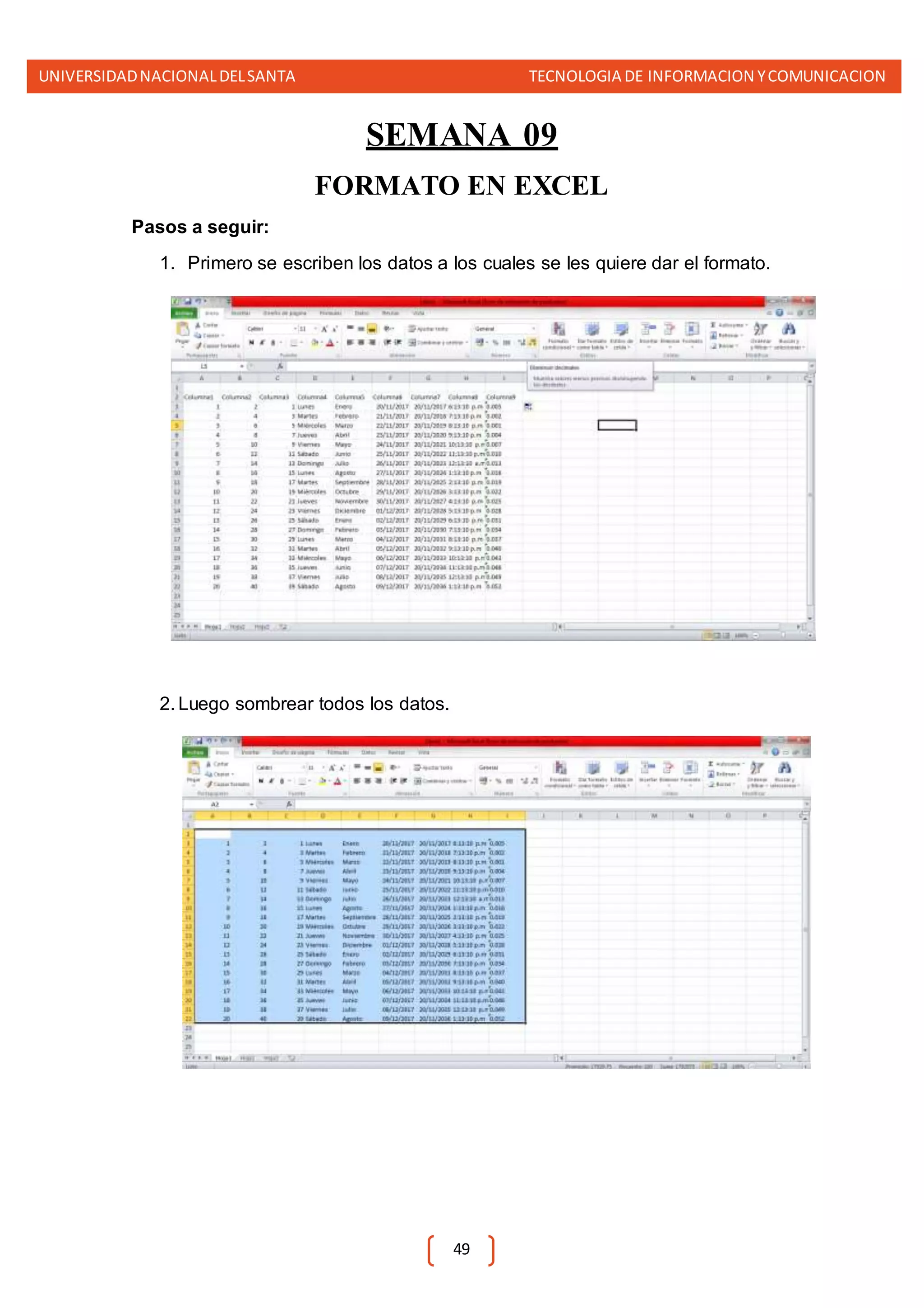 UNIVERSIDADNACIONALDELSANTA TECNOLOGIA DE INFORMACION YCOMUNICACION
49
SEMANA 09
FORMATO EN EXCEL
Pasos a seguir:
1. Primero se escriben los datos a los cuales se les quiere dar el formato.
2. Luego sombrear todos los datos.
 