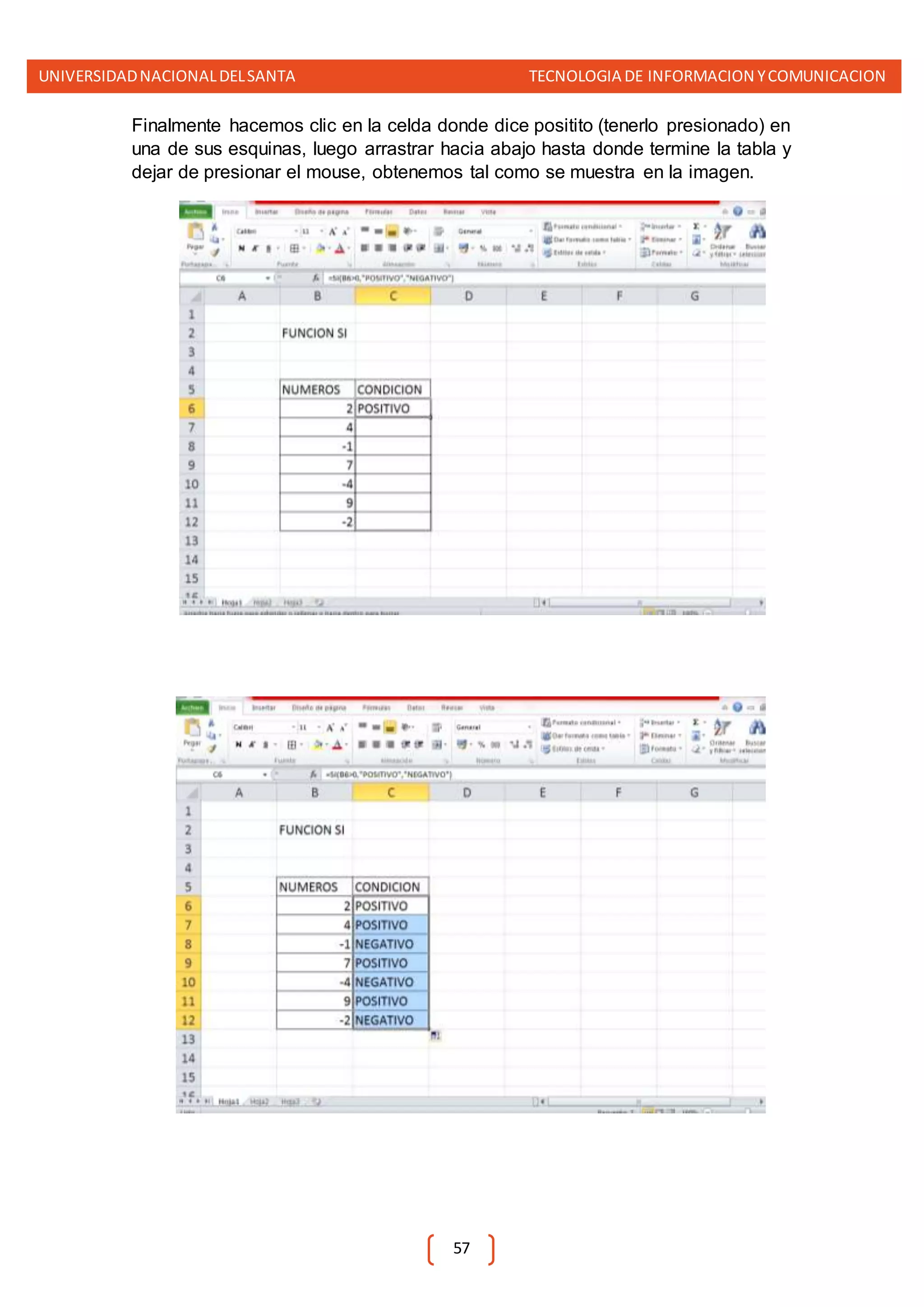 UNIVERSIDADNACIONALDELSANTA TECNOLOGIA DE INFORMACION YCOMUNICACION
57
Finalmente hacemos clic en la celda donde dice positito (tenerlo presionado) en
una de sus esquinas, luego arrastrar hacia abajo hasta donde termine la tabla y
dejar de presionar el mouse, obtenemos tal como se muestra en la imagen.
 