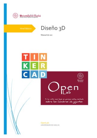 Nivel Básico Diseño 3D
Manual de uso
OpenLab
UNIVERSIDAD DE HUELVA
 