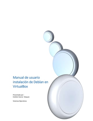 Manual de usuario
instalación de Debían en
VirtualBox
Presentado por :
Estefani García Vásquez
Sistemas Operativos
 