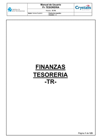 Manual de Usuario
FI- TESORERIA
Módulos: FI-TR
Autor: Vanesa Eusebich Fecha de creación:
Versión: 1.0
Página 1 de 125
FINANZAS
TESORERIA
-TR-
 