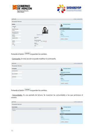 Pulsando el botón

se guardan los cambios.

- Contraseña: En esta sección se puede modificar la contraseña.

Pulsando el botón

se guardan los cambios.

- Comunidades: Es una pantalla de lectura. Se muestran las comunidades a las que pertenece el
usuario.

32

 