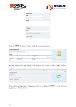 Pulsando

el enlace se añade al listado de enlaces de la carpeta:

Pulsando sobre el enlace se muestra el detalle con el link para acceder a la URL que indica el enlace:

En los enlaces que haya subido el propio usuario, se verá el botón
puede editar y eliminar el enlace.

52

a través del cual se

 
