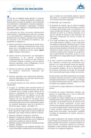 111
que se realiza con una bombita-explosor especial
(Hercudet). En el sistema elemental el tren viene a
ser la misma mecha de seguridad.
c. Al detonador, que comprende:
1. Al elemento de retardo, que al recibir el impulso
iniciador a través del tren de transmisión, lo retiene
un tiempo determinado antes de transferirlo a la
carga sensible para producir su inflamación. (este
elemento no existe en el sistema elemental, en el
que los retardos de tiempo se dan solamente con
diferentes longitudes de mecha y orden de
encendido).
2. A su carga iniciadora que comprende a su vez a
una carga primaria sensible y a una carga base
(secundaria o detonante), distribución que es común
a casi todos los detonadores comerciales. La carga
primaria (azida de plomo, fulminato de mercurio o
similares) al recibir la llama o la onda de impulso
iniciador se inflama y hace detonar a la carga base,
que es generalmente de pentrita, la que a su vez
hace detonar a la carga explosiva que le rodea (cebo
o prima).
d. Al cebo, cartucho de dinamita, hidrogel, TNT u
otro explosivo sensible que finalmente hace
detonar a la carga principal (carga del taladro).
Esta serie de pasos se repite en cada taladro de
una voladura múltiple; de ahí la importancia de
las demoras minúsculas de tiempo de encendido
entre cada taladro para lograr salidas secuenciales.
El cebo o prima, que debe proporcionar una energía
iniciadora suficiente para que la columna explosiva
principal pueda detonar a su régimen, y así entregar
su máximo potencial para que la voladura de todo
el frontón sea completa y eficiente.
La iniciación de cargas explosivas se efectúa en dos
formas:
1. Encendido de cargas individuales aisladas, que
pueden ser disparadas una a una en diferentes
momentos o todas a un tiempo.
2. Encendido de cargas múltiples que no se disparan
simultáneamente sino siguiendo cierta secuencia, en
lo posible con períodos precisos de demora entre
cada tiro, en forma “rotacional”, lo que como
veremos más adelante proporciona muchas ventajas
en cuanto a fragmentación, reducción de vibraciones
y menor consumo específico de explosivo, y que
puede hasta cierto punto “sincronizarse” mediante
el empleo de detonadores de retardo, eléctricos y
otros medios.
Los medios originadores del impulso iniciador (llama
y electricidad) y los elementos de los accesorios de los
sistemas propios de iniciación, se pueden combinar en
ciertas formas, formando cadenas de iniciación,
adaptables a cada condición o tipo de voladura, como
se muestra en el siguiente diagrama.
CAPITULO 8
MÉTODOS DE INICIACIÓN
P ara que un explosivo pueda detonar es necesario
iniciarlo, lo que se efectúa normalmente mediante los
denominados “accesorios de voladura”, que comprenden
a los fulminantes o detonadores, mecha de seguridad y
mecha rápida, conectadores, retardadores, cordones
detonantes, cables, explosores e instrumentos de control
como ohmnímetros y otros.
La utilización de estos accesorios debidamente
seleccionados y combinados para cada caso, da lugar
a los procedimientos empleados para iniciar la
detonación de una voladura, conocidos como métodos
de iniciación o de encendido de explosivos, que
usualmente se agrupan en:
A. Sistema elemental o convencional de mecha lenta-
fulminante; mejorado recientemente hasta cierto
punto con el encendido previo de las mechas de
cada taladro mediante la mecha rápida (igniter
cord) y cápsulas conectadoras.
B. Sistema eléctrico convencional; con detonadores
instantáneos y de retardo estándares
complementado con el sistema de alta resistencia
a corrientes estáticas o extrañas y con los sistemas
eléctricos especiales, como el Magnadet y los de
explosores secuenciales electrónicos.
C. Sistemas no eléctricos, del tipo Nonel y similares y
los cordones detonantes regulados por
retardadores.
D. Sistemas especiales para aplicaciones definidas,
como los detonadores de concusión Dominó para
voladura subacuática y otros.
Los elementos básicos de estos sistemas iniciadores
comprenden:
a. La pega, se considera como elemento básico al
medio originador del impulso iniciador, que según
el método será la chispa o llama abierta de un
fósforo o chispeador de fricción; la descarga
eléctrica producida por un explosor, sea de tipo
dínamo eléctrico o de condensador; al efecto de
impacto de una pistola de arranque para
detonadores Nonel y similares, o el de un fulminante
convencional para esos mismos detonadores y para
los cordones detonantes, que en la práctica se
denomina pega, chispeo, encendido, etc.
b. Al tren de transmisión del impulso iniciador, que va
desde el punto de origen hasta el núcleo sensible del
detonador y que según el tipo de sistema se efectúa:
1. Mediante alambres conductores (eléctrico),
2. Mediante mangueras plásticas muy delgadas y
flexibles, cubiertas interiormente con un compuesto
pirotécnico sensible (no eléctrico Nonel),
3. Mediante cordones detonantes de muy bajo gramaje
(Anoline, Detaline),
4. Mediante mangueras muy delgadas llenadas con
un gas inflamable y selladas poco antes del disparo
 