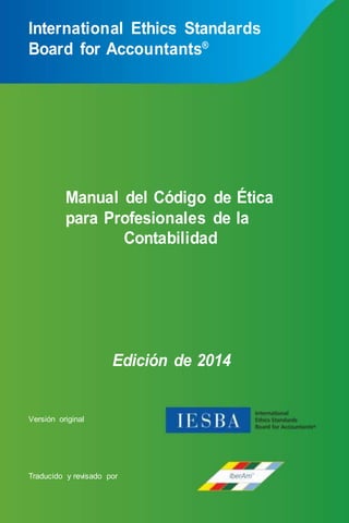 International Ethics Standards
Board for Accountants®
Manual del Código de Ética
para Profesionales de la
Contabilidad
Edición de 2014
Versión original
Traducido y revisado por
 