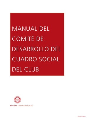 MANUAL DEL
COMITÉ DE
DESARROLLO DEL
CUADRO SOCIAL
DEL CLUB




                 226-SP—(706) B
 