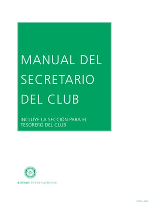 MANUAL DEL
SECRETARIO
DEL CLUB
INCLUYE LA SECCIÓN PARA EL
TESORERO DEL CLUB




                             229-ES—(907)
 