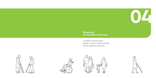 04
Diretrizes
do Desenho Universal

Unidade habitacional
Áreas comuns condominiais
Áreas públicas urbanas
 