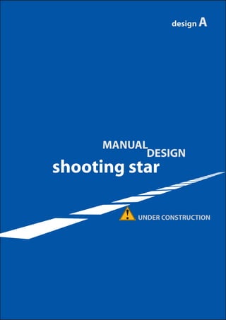 design A




      MANUAL
            DESIGN
shooting star

           UNDER CONSTRUCTION
 