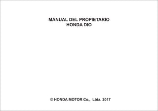 MANUAL DEL PROPIETARIO
HONDA DIO
© HONDA MOTOR Co., Ltda. 2017
 