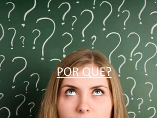 POR QUE?
 
