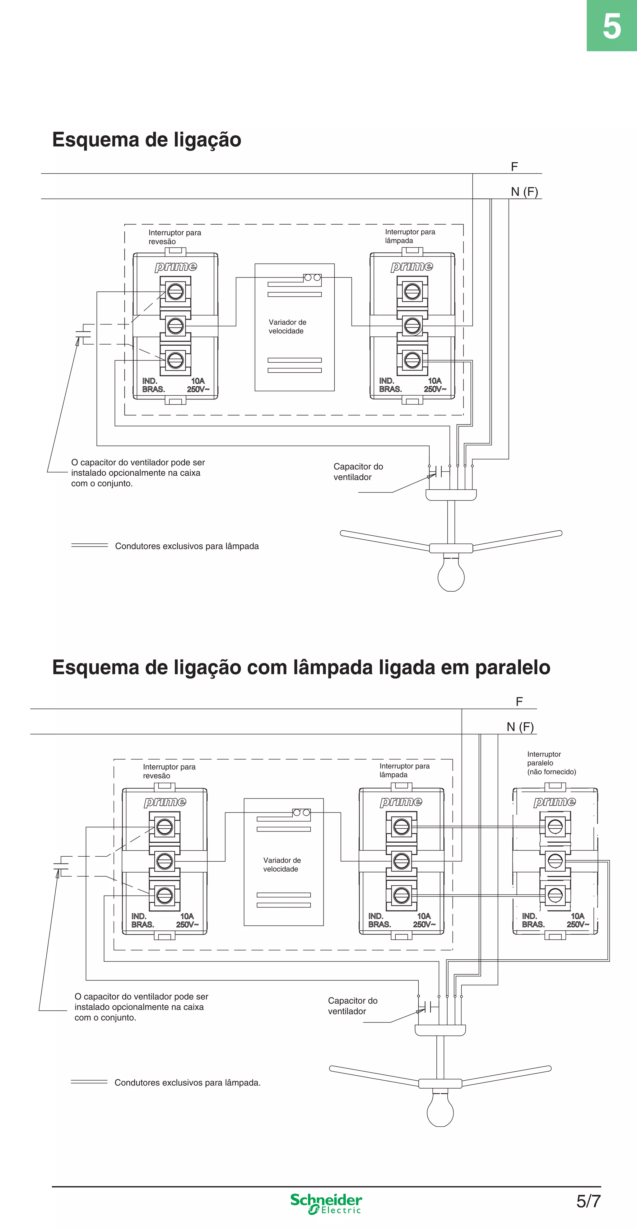 5/7
5
Esquema de ligação
Interruptor para
lâmpada
Interruptor para
revesão
Capacitor do
ventilador
O capacitor do ventilador pode ser
instalado opcionalmente na caixa
com o conjunto.
Variador de
velocidade
F
N (F)
Condutores exclusivos para lâmpada
Esquema de ligação com lâmpada ligada em paralelo
Interruptor
paralelo
(não fornecido)
F
N (F)
Condutores exclusivos para lâmpada.
Interruptor para
lâmpada
Interruptor para
revesão
Capacitor do
ventilador
O capacitor do ventilador pode ser
instalado opcionalmente na caixa
com o conjunto.
Variador de
velocidade
5_Produtos diferenciados.indd 5/75_Produtos diferenciados.indd 5/7 9/19/08 11:45:19 AM9/19/08 11:45:19 AM
 