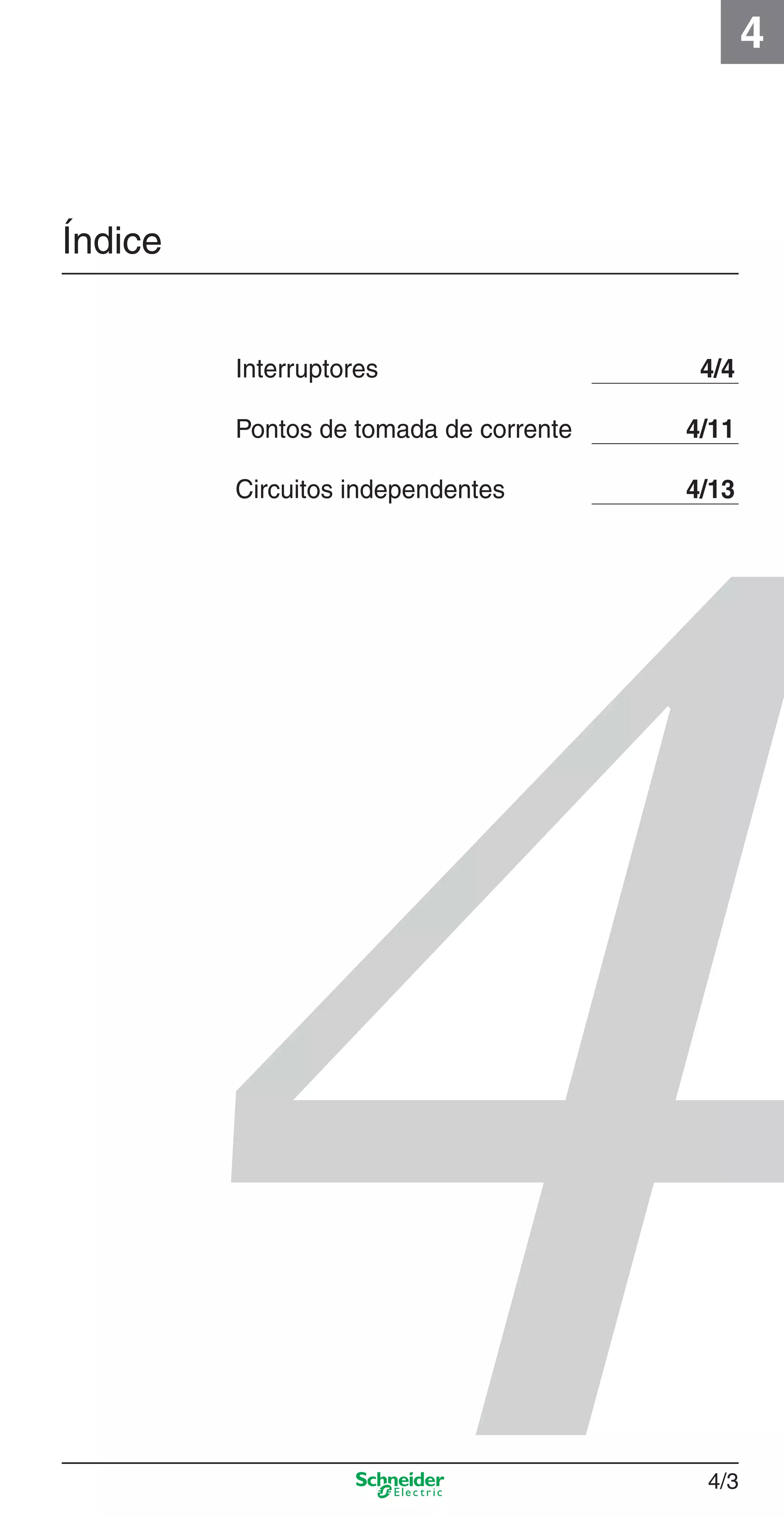 4/3
4
Índice
Interruptores 4/4
Pontos de tomada de corrente 4/11
Circuitos independentes 4/13
4_Esquema ligac a o.indd 4/34_Esquema ligac a o.indd 4/3 9/19/08 11:29:48 AM9/19/08 11:29:48 AM
 