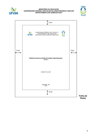 MINISTÉRIO DA EDUCAÇÃO
UNIVERSIDADE FEDERAL DOS VALES DO JEQUITINHONHA E MUCURI
DEPARTAMENTO DE QUÍMICA/FACET

3 cm

3 cm

2 cm

2 cm

Folha de
Rosto

2

9

 