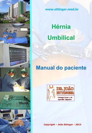 Hérnia
Umbilical
Manual do paciente
www.ettinger.med.br
Copyright – João Ettinger - 2013
 