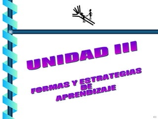 UNIDAD III 111 FORMAS Y ESTRATEGIAS DE APRENDIZAJE 