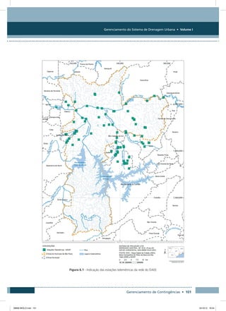 Gerenciamento do Sistema de Drenagem Urbana • Volume I
Gerenciamento de Contingências • 101
Figura 6.1 - Indicação das estações telemétricas da rede do DAEE
08666 MIOLO.indd 101 24/10/12 16:54
 