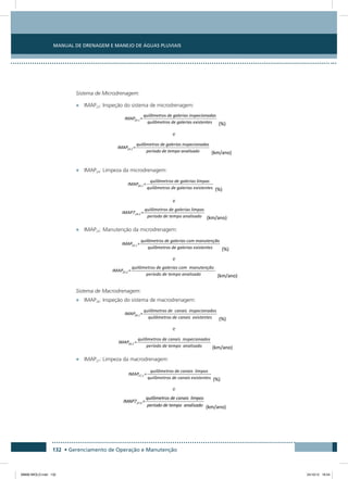 Manual de Drenagem e Manejo de Águas Pluviais
132 • Gerenciamento de Operação e Manutenção
Sistema de Microdrenagem:
•	 IMAP23: Inspeção do sistema de microdrenagem:
e
•	 IMAP24: Limpeza da microdrenagem:
e
•	 IMAP25: Manutenção da microdrenagem:
e
Sistema de Macrodrenagem:
•	 IMAP26: Inspeção do sistema de macrodrenagem:
e
•	 IMAP27: Limpeza da macrodrenagem:
e
08666 MIOLO.indd 132 24/10/12 16:54
 