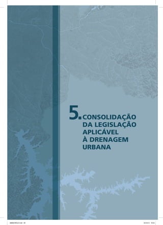 5.CONSOLIDAÇÃO
DA LEGISLAÇÃO
APLICÁVEL
À DRENAGEM
URBANA
08666 MIOLO.indd 59 24/10/12 16:54
 