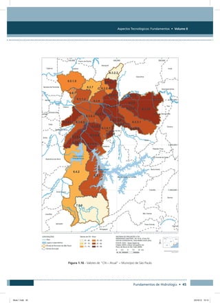 Aspectos Tecnológicos: Fundamentos • Volume II
Fundamentos de Hidrologia • 45
Figura 1.16 - Valores de “CN – Atual” – Município de São Paulo
Book 1.indb 45 23/10/12 15:12
 