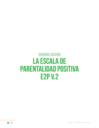 70 Capítulo V | Presentación de la escala
SEGUNDA sección
La escala de
parentalidadpositiva
E2P v.2
 