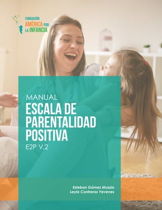 Escala de
Parentalidad
Positiva
E2P V.2
MANUAL
Esteban Gómez Muzzio
Leyla Contreras Yevenes
 