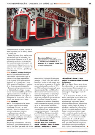 47
ecommercenews | Manual Ecommerce 2018
Manual Ecommerce 2018 / Entrevista a Juan Serrano, CEO de Electrocosto.com
tan fuerte como lo hicimos; con todo el
stock disponible para su venta y puesta
en circulación.
Desde 2013 hasta ahora, que las cosas
han cambiado mucho, todo sigue exac-
tamente igual. Llevamos un par de años
animando a nuestro proveedor a actua-
lizar sus almacenes y sistemas, pero nos
encontramos con algunas barreras y esto
empieza a frenar nuestro crecimiento. De
hecho, nos está frenando… pero hay que
tomar decisiones.
EcN: ¿Cuántos pedidos manejan?
JS: Unos 6.000 pedidos mensuales.
Pero también hay que señalar que la
mayoría son gran electrodoméstico;
es decir, mover 3.000 referencias de
paquetería no es complicado… pero
3.000 lavadoras/frigoríficos…. requiere
de un almacén preparado para ello.
En cuanto a los procesos de entrega
en última milla, todo lo que es paque-
tería lo movemos en 24 horas de forma
express; mientras que todo lo que es
gran electrodoméstico, si es capital lo
entregamos en 24/48 horas. Otras loca-
lidades más pequeñas en 72 horas.
EcN: ¿Canarias?
JS: No. Pero deberíamos. De hecho,
es nuestra intención, pero es muy
complicado. Además, con tanto
proyecto y tanto crecimiento nunca
tenemos tiempo para sentarnos
a analizar este mercado y las
posibilidades reales que tenemos, para
después empezar a buscar proveedores.
EcN: ¿Cómo consiguen esos
precios?
JS: (Risas). Siempre hemos sido muy
económicos, pero tampoco tiramos los
precios, hay gente que vende más barato
Escanea el QR code para
visualizar en tu dispositivo móvil
el reportaje que hicimos de la
apertura de la primera tienda física
de electrocosto.com
que nosotros. Algo parecido ocurre en
Amazon. La gente cobra conciencia de
que ofrece los precios más barato, pero
no es ni mucho menos cierto. De hecho,
nosotros inflamos los precios un 15%
en el Marketplace de Amazon y la gente
sigue comprado. Hay esa fidelidad en
el consumidor a determinadas marcas
que se pueden permitir ese porcentaje
extra en el margen, algo que es muy
respetable porque se ha ganado por otro
lado, no solo es cuestión de precio.
Tampoco es un misterio ni hacemos
magia, aunque a veces pueda parecerlo.
Al ser un player online también es
cierto que nuestros costes estructurales
son más bajos, lo que nos permite
tener un margen mayor y repercutirlo
en el PVP final. Obviamente también
hacemos monitoreo de precios de la
competencia con nuestras propias herra-
mientas que hemos desarrollado.
EcN: Y finalmente… redes
sociales. Han dado un nuevo
toque. ¿Venden a través de Redes
sociales? ¿Fidelizan? ¿Captan?
¿Atención al cliente? ¿Tiene
cabida en su estructura el tema de
influencers?
JS: En su día nos dimos cuenta de que
las redes sociales no eran para vender;
en nuestro caso al menos, quizás sea
diferente en otros sectores, más aún con
el Instagram Shopping que acaba de
aterrizar.
Al no ser un canal de venta, no nos
hemos preocupado mucho de las cifras,
el nivel de tráfico, etc. Lo que si nos
reporta es que hay clientes que no
terminan de fiarse de una marca en una
primera compra y antes de realizar el
checkout te analiza: las redes sociales
son un elemento de análisis y si aquí
logras transmitirle confianza y algo
más… ese cliente acaba convirtiendo.
El tema de los influencers nos gusta
mucho… pero no hemos encontrado
aún la forma de hacerlo. Y quizás
llegamos tarde, porque es un fenómeno
en el que se han desatado los precios
una barbaridad solo para conseguir
tráfico. Ahora mismo no es rentable. .
 