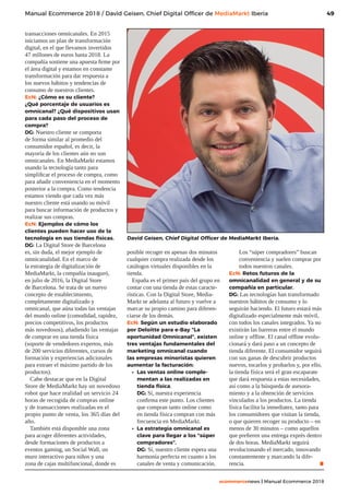 49
ecommercenews | Manual Ecommerce 2018
Manual Ecommerce 2018 / David Geisen, Chief Digital Officer de MediaMarkt Iberia
transacciones omnicanales. En 2015
iniciamos un plan de transformación
digital, en el que llevamos invertidos
47 millones de euros hasta 2018. La
compañía sostiene una apuesta firme por
el área digital y estamos en constante
transformación para dar respuesta a
los nuevos hábitos y tendencias de
consumo de nuestros clientes.
EcN: ¿Cómo es su cliente?
¿Qué porcentaje de usuarios es
omnicanal? ¿Qué dispositivos usan
para cada paso del proceso de
compra?
DG: Nuestro cliente se comporta
de forma similar al promedio del
consumidor español, es decir, la
mayoría de los clientes aún no son
omnicanales. En MediaMarkt estamos
usando la tecnología tanto para
simplificar el proceso de compra, como
para añadir conveniencia en el momento
posterior a la compra. Como tendencia
estamos viendo que cada vez más
nuestro cliente está usando su móvil
para buscar información de productos y
realizar sus compras.
EcN: Ejemplos de cómo los
clientes pueden hacer uso de la
tecnología en sus tiendas físicas.
DG: La Digital Store de Barcelona
es, sin duda, el mejor ejemplo de
omnicanalidad. En el marco de
la estrategia de digitalización de
MediaMarkt, la compañía inauguró,
en julio de 2016, la Digital Store
de Barcelona. Se trata de un nuevo
concepto de establecimiento,
completamente digitalizado y
omnicanal, que aúna todas las ventajas
del mundo online (comodidad, rapidez,
precios competitivos, los productos
más novedosos), añadiendo las ventajas
de comprar en una tienda física
(soporte de vendedores expertos, más
de 200 servicios diferentes, cursos de
formación y experiencias adicionales
para extraer el máximo partido de los
productos).
Cabe destacar que en la Digital
Store de MediaMarkt hay un novedoso
robot que hace realidad un servicio 24
horas de recogida de compras online
y de transacciones realizadas en el
propio punto de venta, los 365 días del
año.
También está disponible una zona
para acoger diferentes actividades,
desde formaciones de productos a
eventos gaming, un Social Wall, un
muro interactivo para niños y una
zona de cajas multifuncional, donde es
posible recoger en apenas dos minutos
cualquier compra realizada desde los
catálogos virtuales disponibles en la
tienda.
España es el primer país del grupo en
contar con una tienda de estas caracte-
rísticas. Con la Digital Store, Media-
Markt se adelanta al futuro y vuelve a
marcar su propio camino para diferen-
ciarse de los demás.
EcN: Según un estudio elaborado
por Deloitte para e-Bay “La
oportunidad Omnicanal”, existen
tres ventajas fundamentales del
marketing omnicanal cuando
las empresas minoristas quieren
aumentar la facturación:
•	 Las ventas online comple-
mentan a las realizadas en
tienda física.
DG: Sí, nuestra experiencia
confirma este punto. Los clientes
que compran tanto online como
en tienda física compran con más
frecuencia en MediaMarkt.
•	 La estrategia omnicanal es
clave para llegar a los “súper
compradores”.
DG: Sí, nuestro cliente espera una
harmonía perfecta en cuanto a los
canales de venta y comunicación.
Los “súper compradores” buscan
conveniencia y suelen comprar por
todos nuestros canales.
EcN: Retos futuros de la
omnicanalidad en general y de su
compañía en particular.
DG: Las tecnologías han transformado
nuestros hábitos de consumo y lo
seguirán haciendo. El futuro estará más
digitalizado especialmente más móvil,
con todos los canales integrados. Ya no
existirán las barreras entre el mundo
online y offline. El canal offline evolu-
cionará y dará paso a un concepto de
tienda diferente. El consumidor seguirá
con sus ganas de descubrir productos
nuevos, tocarlos y probarlos y, por ello,
la tienda física será el gran escaparate
que dará respuesta a estas necesidades,
así como a la búsqueda de asesora-
miento y a la obtención de servicios
vinculados a los productos. La tienda
física facilita la inmediatez, tanto para
los consumidores que visitan la tienda,
o que quieren recoger su producto – en
menos de 30 minutos – como aquellos
que prefieren una entrega exprés dentro
de dos horas. MediaMarkt seguirá
revolucionando el mercado, innovando
constantemente y marcando la dife-
rencia. .
David Geisen, Chief Digital Officer de MediaMarkt Iberia.
 