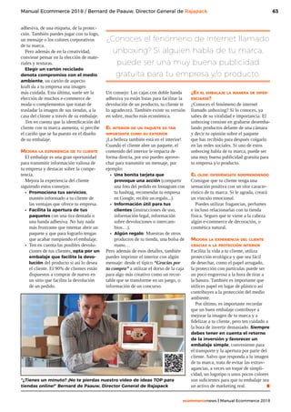 63
ecommercenews | Manual Ecommerce 2018
Manual Ecommerce 2018 / Bernard de Paauw, Director General de Rajapack
adhesiva, de una etiqueta, de la protec-
ción. También puedes jugar con tu logo,
un mensaje o los colores corporativos
de tu marca.
Pero además de en la creatividad,
conviene pensar en la elección de mate-
riales y texturas.
Elegir un cartón reciclado
denota compromiso con el medio
ambiente, un cartón de aspecto
kraft da a tu empresa una imagen
más cuidada. Esta última, suele ser la
elección de muchos e-commerce de
moda o complementos que tratan de
trasladar la imagen de sus tiendas, a la
casa del cliente a través de su embalaje.
Ten en cuenta que la identificación del
cliente con tu marca aumenta, si percibe
el cariño que se ha puesto en el diseño
de su embalaje.
Mejora la experiencia de tu cliente
El embalaje es una gran oportunidad
para transmitir información valiosa de
tu empresa y destacar sobre la compe-
tencia.
Mejora la experiencia del cliente
siguiendo estos consejos:
•	 Promociona tus servicios,
mantén informado a tu cliente de
las ventajas que ofrece tu empresa.
•	 Facilita la apertura de tus
paquetes con una tira dentada o
una banda adhesiva. No hay nada
más frustrante que intentar abrir un
paquete y que para lograrlo tengas
que acabar rompiendo el embalaje.
•	 Ten en cuenta las posibles devolu-
ciones de tus clientes, opta por un
embalaje que facilite la devo-
lución del producto si así lo desea
el cliente. El 90% de clientes están
dispuestos a comprar de nuevo en
un sitio que facilita la devolución
de un pedido.
Un consejo: Las cajas con doble banda
adhesiva ya están listas para facilitar la
devolución de un producto, tu cliente te
lo agradecerá. También existe su versión
en sobre, mucho más económica.
El interior de un paquete es tan
importante como su exterior
¡La belleza también está en el interior!
Cuando el cliente abre un paquete, el
contenido del interior le impacta de
forma directa, por eso puedes aprove-
char para transmitir un mensaje, por
ejemplo:
•	 Una bonita tarjeta que
provoque una acción (compartir
una foto del pedido en Instagram con
tu hashtag, recomendar tu empresa
en Google, recibir un regalo...).
•	 Información útil para tus
clientes (instrucciones de uso,
información legal, información
sobre devoluciones o intercam-
bios…).
•	 Algún regalo: Muestras de otros
productos de tu tienda, una bolsa de
mano…
Pero además de esos detalles, también
puedes imprimir el interior con algún
mensaje: desde el típico “Gracias por
tu compra” a utilizar el dorso de la caja
para algo más creativo como un recor-
table que se transforme en un juego, o
información de un concurso.
¿Es el embalaje la manera de difer-
enciarse?
¿Conoces el fenómeno de internet
llamado unboxing? Si lo conoces, ya
sabes de su viralidad e importancia. El
unboxing consiste en grabarse desemba-
lando productos delante de una cámara
y decir tu opinión sobre el paquete
que has recibido para después colgarlo
en las redes sociales. Si uno de estos
unboxing habla de tu marca, puede ser
una muy buena publicidad gratuita para
tu empresa y/o producto.
El olor: diferénciate sorprendiendo
Consigue que tu cliente tenga una
sensación positiva con un olor caracte-
rístico de tu marca. Si le agrada, creará
un vínculo emocional.
Puedes utilizar fragancias, perfumes
e incluso relacionarlas con tu tienda
física. Seguro que te viene a la cabeza
algún e-commerce de decoración, o
cosmética natural.
Mejora la experiencia del cliente
gracias a la protección interior
Facilita la vida a tu cliente, utiliza
protección ecológica y que sea fácil
de desechar, como el papel arrugado,
la protección con partículas puede ser
un poco engorrosa a la hora de tirar a
la basura. También es importante que
utilices papel en lugar de plástico así
contribuyes a la protección del medio
ambiente.
Por último, es importante recordar
que un buen embalaje contribuye a
mejorar la imagen de tu marca y a
fidelizar a tu cliente, pero ten cuidado a
la hora de invertir demasiado. Siempre
debes tener en cuenta el retorno
de la inversión y favorecer un
embalaje simple, conveniente para
el transporte y la apertura por parte del
cliente. Salvo que responda a la imagen
de tu marca, trata de evitar las extrav-
agancias, a veces un toque de simpli-
cidad, un logotipo o unos pocos colores
son suficientes para que tu embalaje sea
un activo de marketing real. .
¿Conoces el fenómeno de internet llamado
unboxing? Si alguien habla de tu marca,
puede ser una muy buena publicidad
gratuita para tu empresa y/o producto.
“¿Tienes un minuto? ¡No te pierdas nuestro vídeo de ideas TOP para
tiendas online!” Bernard de Paauw, Director General de Rajapack
 