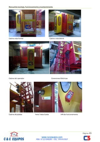 Página 49
Manualdemontaje,funcionamientoymantenimiento
Cabina vista frontal Cabina vista lateral
Cabina del operador Conexiones Eléctricas
Cabine Acoplada Freno Traba Caída IHM de funcionamiento
 