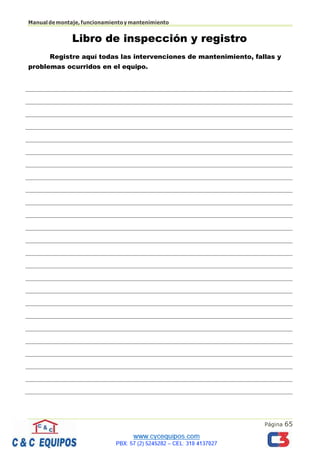 Página 65
Manualdemontaje,funcionamientoymantenimiento
Libro de inspección y registro
Registre aquí todas las intervenciones de mantenimiento, fallas y
problemas ocurridos en el equipo.
 