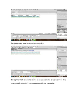 Se deslizan para ponerles su respectivo nombre

En la primer fila le pondremos acción es la que nos indica lo que queremos elegir
La segunda le ponemos 2 nombres que son eliminar y actualizar.

 