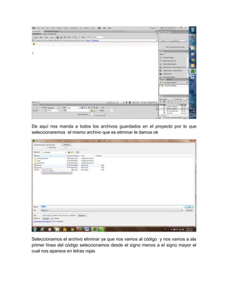 De aquí nos manda a todos los archivos guardados en el proyecto por lo que
seleccionaremos el mismo archivo que es eliminar le damos ok

Seleccionamos el archivo eliminar ya que nos vamos al código y nos vamos a ala
primer línea del código seleccionamos desde el signo menos a el signo mayor el
cual nos aparece en letras rojas

 