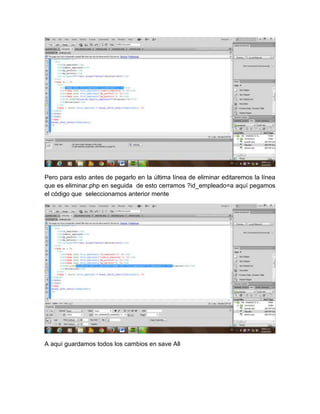 Pero para esto antes de pegarlo en la última línea de eliminar editaremos la línea
que es eliminar.php en seguida de esto cerramos ?id_empleado=a aquí pegamos
el código que seleccionamos anterior mente

A aquí guardamos todos los cambios en save All

 