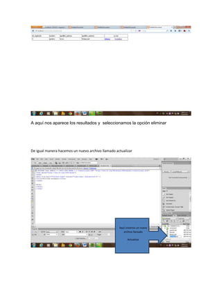 A aquí nos aparece los resultados y seleccionamos la opción eliminar

De igual manera hacemos un nuevo archivo llamado actualizar

Aquí creamos un nuevo
archivo llamado
Actualizar

 