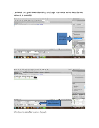 Le damos click para entrar al diseño y al código nos vamos a data después nos
vamos a la selección

Seleccionamos
record update
form widcard

Aquí seleccionamos la
carpetacorrespondiente

Seleccionamos actualizar hacemos el vinculo

 